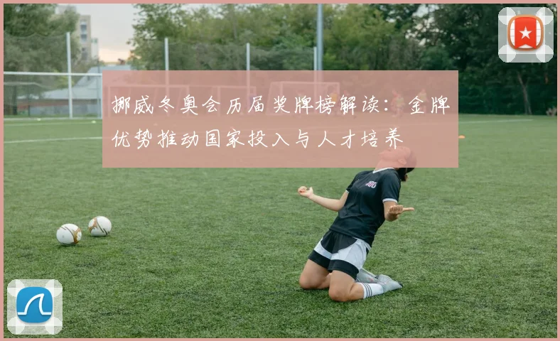 挪威冬奥会历届奖牌榜解读：金牌优势推动国家投入与人才培养